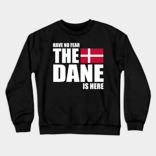 danish - HAVE NO FEAR THE DANE IS HERE Crewneck Sweatshirt